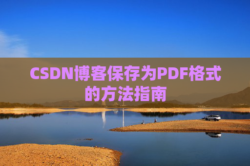 CSDN博客保存为PDF格式的方法指南 CSDN博客保存为PDF格式的方法指南